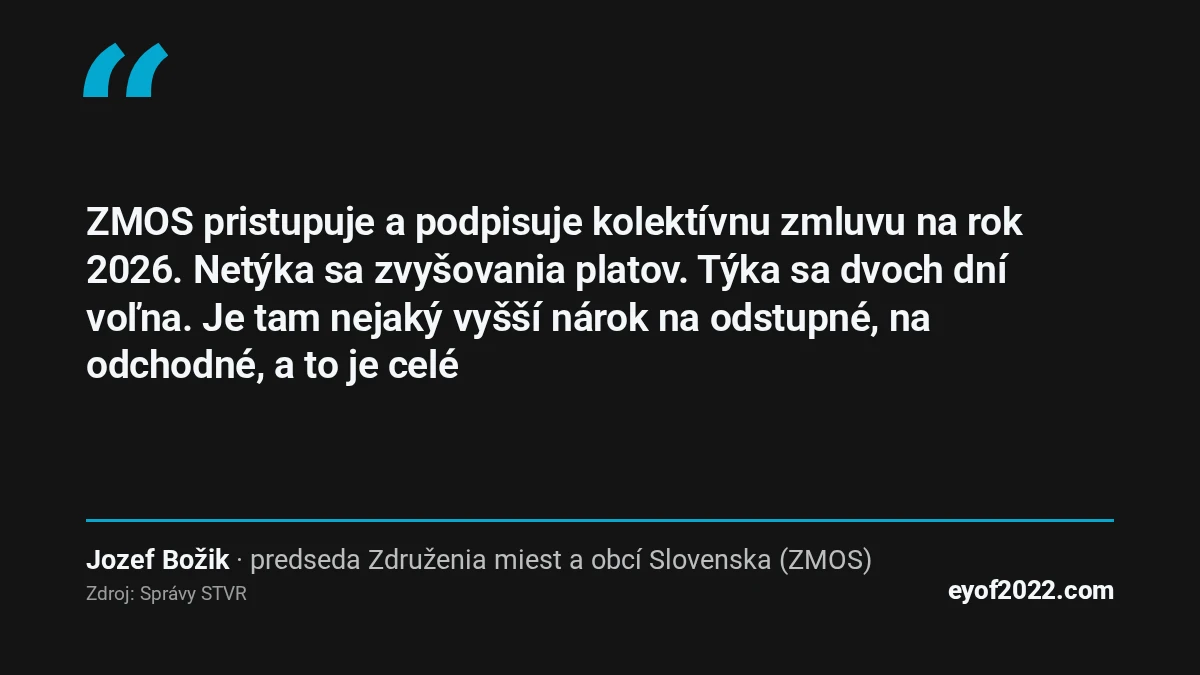 „ZMOS pristupuje a podpisuje kolektívnu zmluvu na rok 2026. Netýka sa zvyšovania platov. Týka sa dvoch dní voľna. Je tam nejaký vyšší nárok na odstupné, na odchodné, a to je celé“ – Jozef Božik