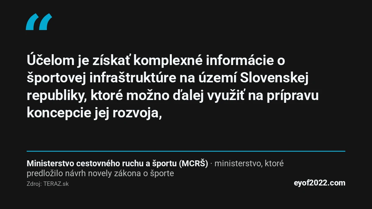 „Účelom je získať komplexné informácie o športovej infraštruktúre na území Slovenskej republiky, ktoré možno ďalej využiť na prípravu koncepcie jej rozvoja,“ – Ministerstvo cestovného ruchu a športu (MCRŠ)